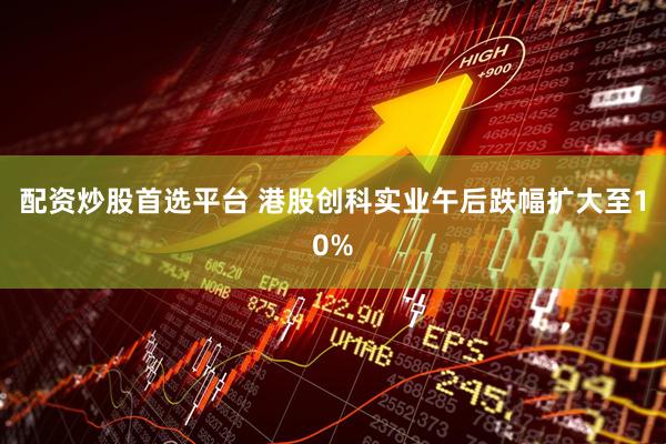 配资炒股首选平台 港股创科实业午后跌幅扩大至10%
