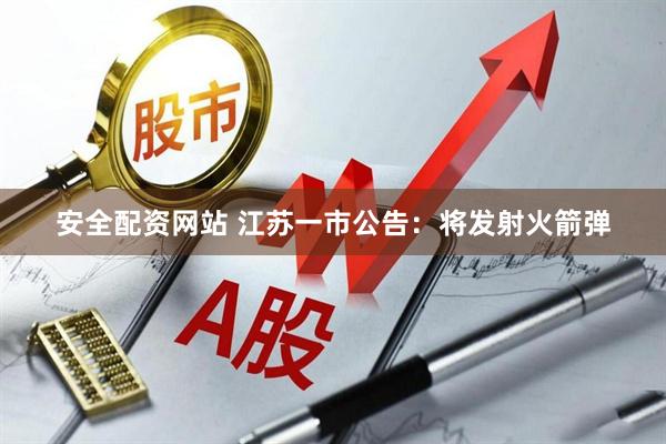 安全配资网站 江苏一市公告：将发射火箭弹
