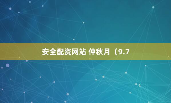 安全配资网站 仲秋月（9.7
